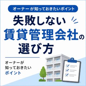 失敗しない賃貸管理会社の選び方｜オーナーが知っておきたいポイント
