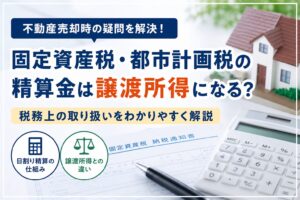 固定資産税・都市計画税の精算金は譲渡所得になる？税務上の取り扱いをわかりやすく解説